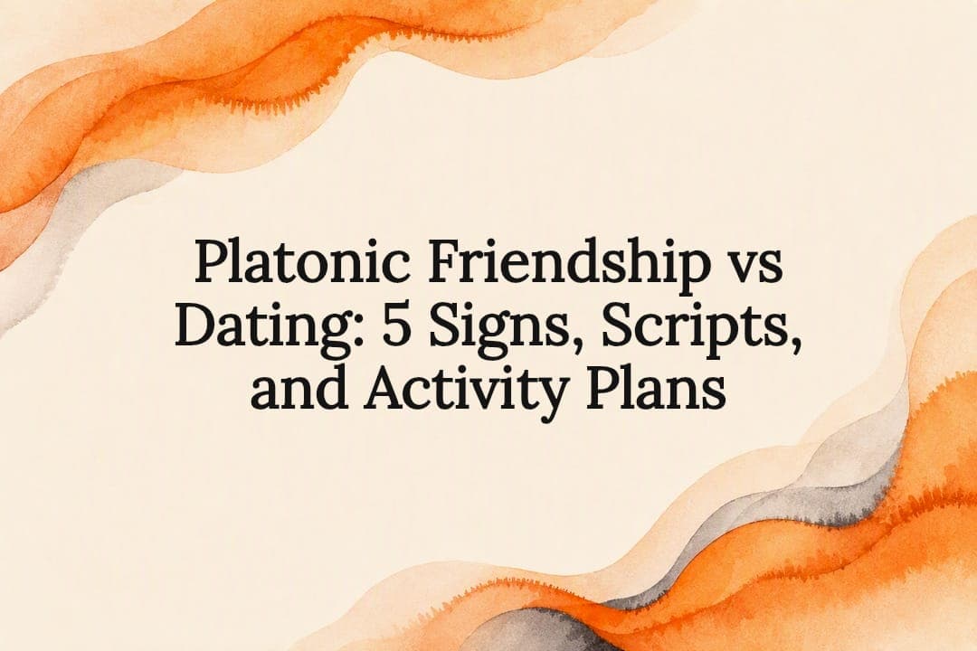 Platonic Friendship vs Dating: 5 Signs, Scripts, and Activity Plans