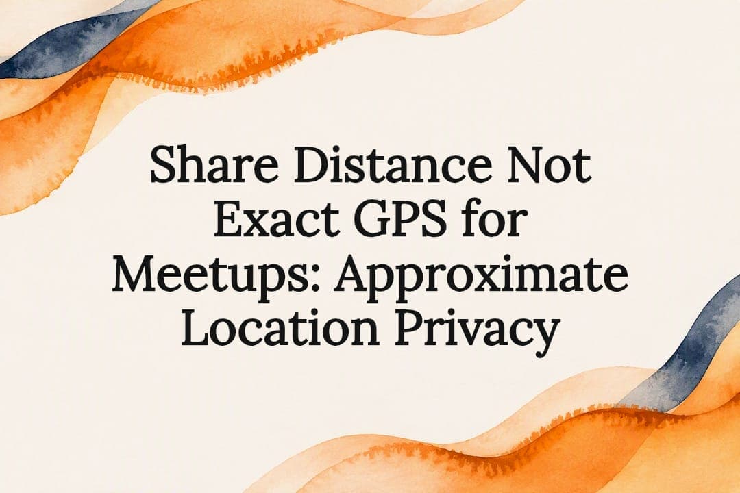 Share Distance Not Exact GPS for Meetups: Approximate Location Privacy