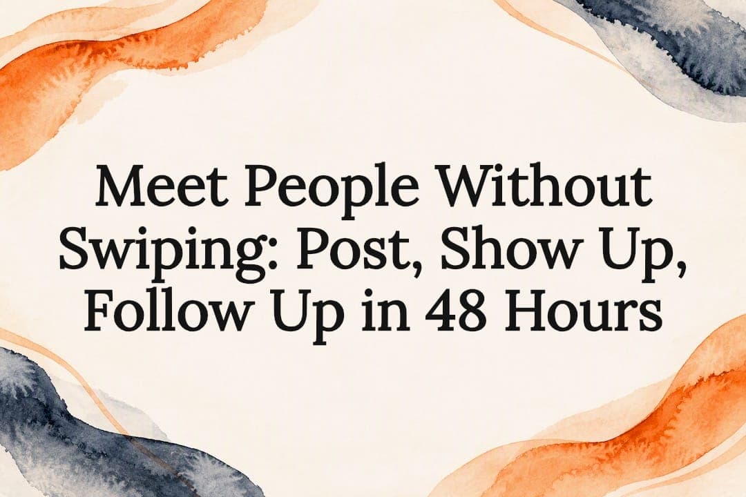 Meet People Without Swiping: Post, Show Up, Follow Up in 48 Hours