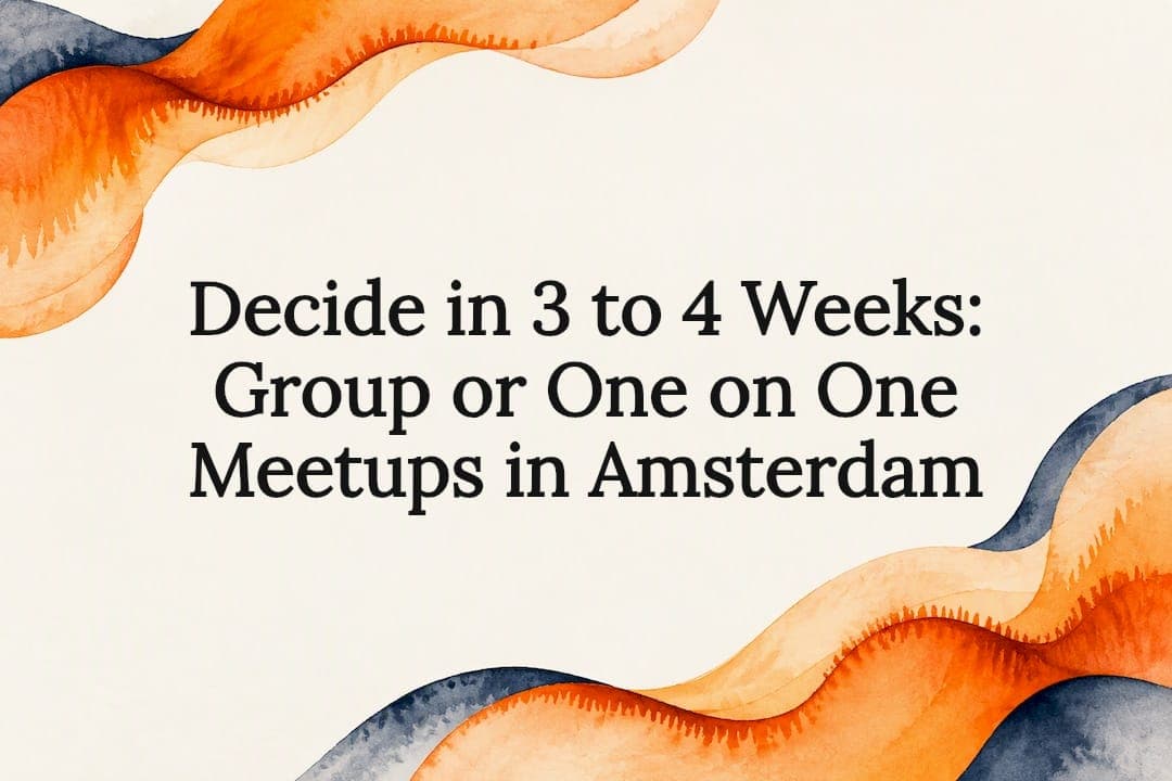 Decide in 3 to 4 Weeks: Group or One on One Meetups in Amsterdam
