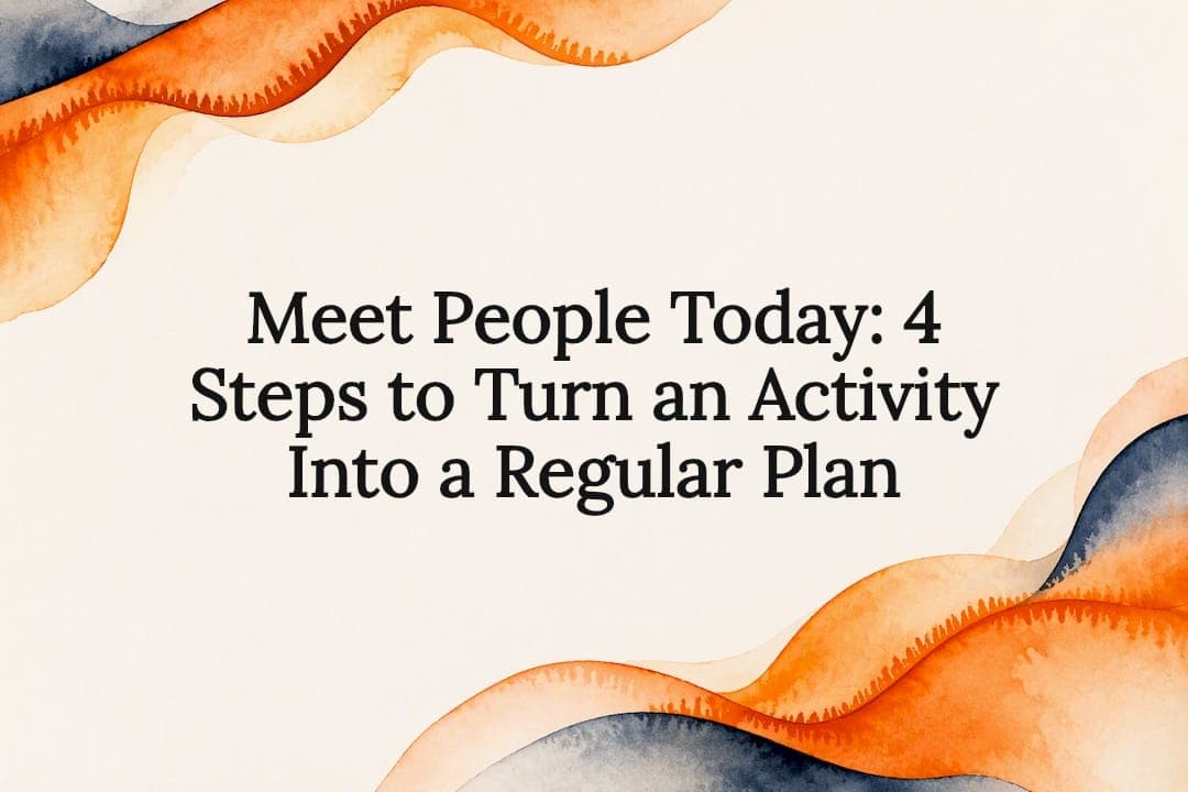 Meet People Today: 4 Steps to Turn an Activity Into a Regular Plan